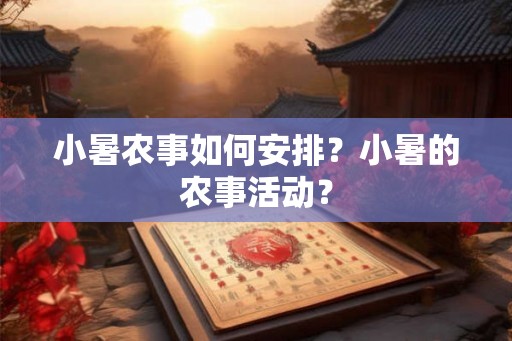 小暑农事如何安排？小暑的农事活动？