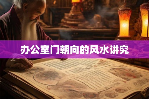 办公室门朝向的风水讲究