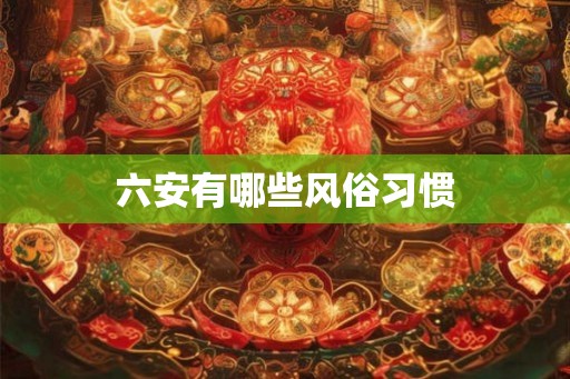六安有哪些风俗习惯