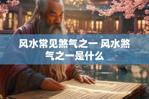 风水常见煞气之一 风水煞气之一是什么