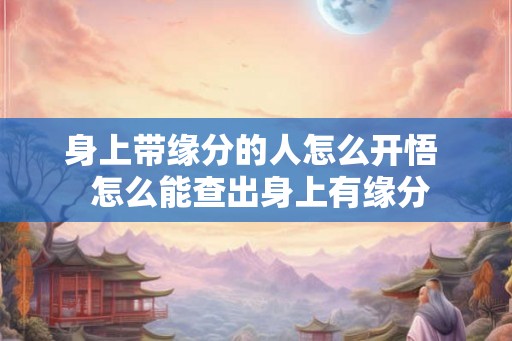 身上带缘分的人怎么开悟  怎么能查出身上有缘分