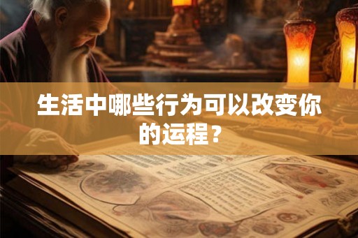 生活中哪些行为可以改变你的运程？