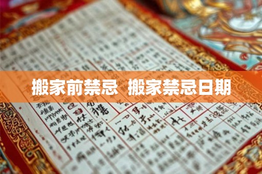 搬家前禁忌 搬家禁忌日期 搬家前禁忌 搬家禁忌日期