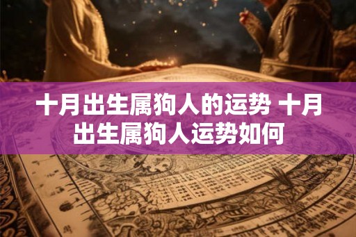 十月出生属狗人的运势 十月出生属狗人运势如何