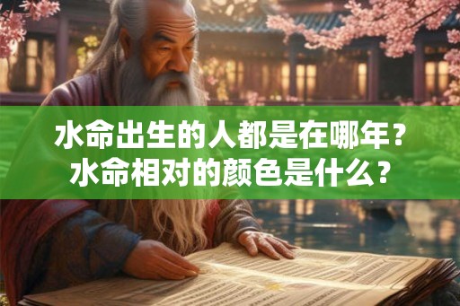 水命出生的人都是在哪年？水命相对的颜色是什么？