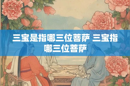 三宝是指哪三位菩萨 三宝指哪三位菩萨
