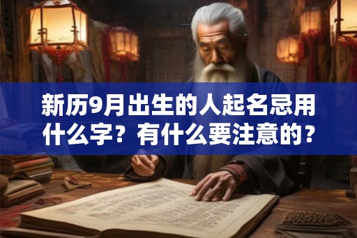 新历9月出生的人起名忌用什么字?有什么要注意的? 新历9月出生的人起名忌用什么字?有什么要注意的?