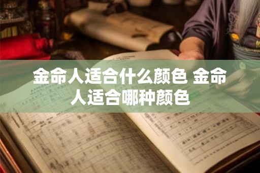 金命人适合什么颜色 金命人适合哪种颜色