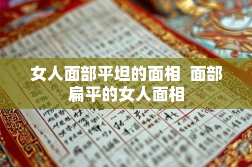 女人面部平坦的面相  面部扁平的女人面相