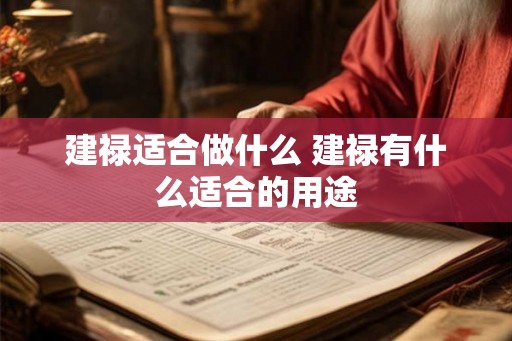 建禄适合做什么 建禄有什么适合的用途