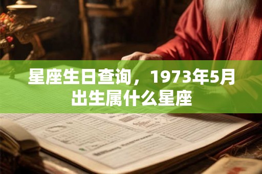 星座生日查询，1973年5月出生属什么星座
