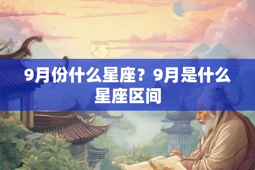 9月份什么星座？9月是什么星座区间