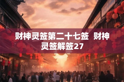 财神灵签第二十七签  财神灵签解签27