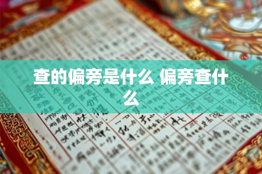 查的偏旁是什么 偏旁查什么