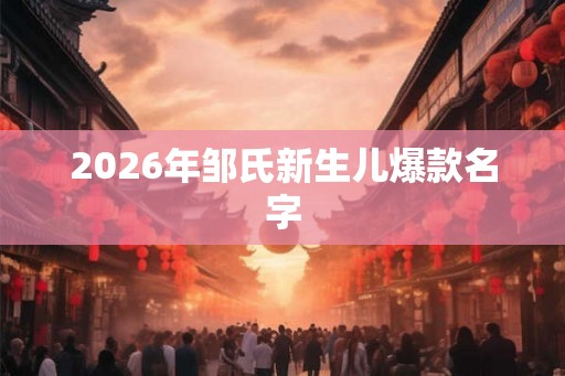 2026年邹氏新生儿爆款名字