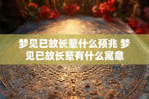 梦见已故长辈什么预兆 梦见已故长辈有什么寓意