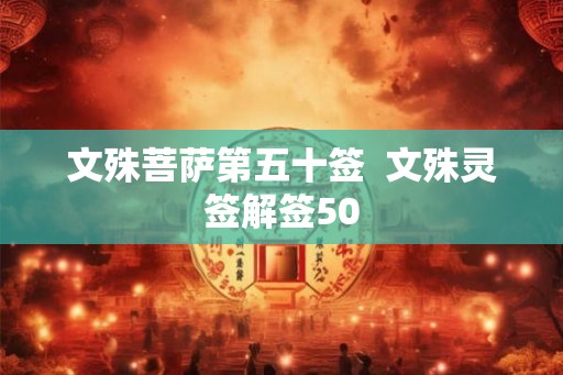 文殊菩萨第五十签  文殊灵签解签50