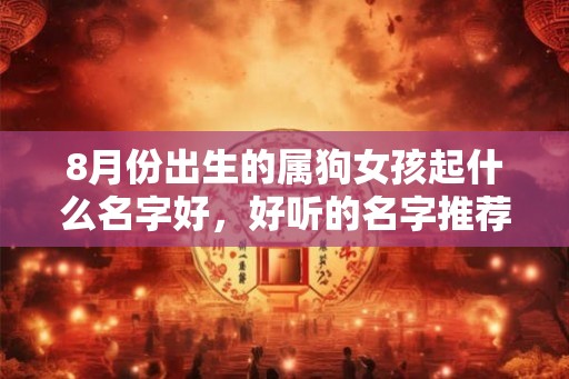 8月份出生的属狗女孩起什么名字好，好听的名字推荐