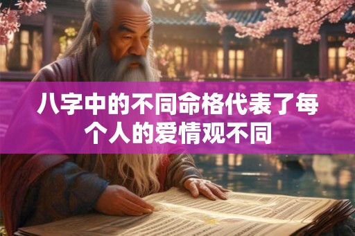 八字中的不同命格代表了每个人的爱情观不同