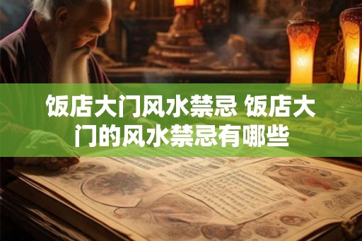 饭店大门风水禁忌 饭店大门的风水禁忌有哪些 饭店大门风水禁忌 饭店大门的风水禁忌有哪些