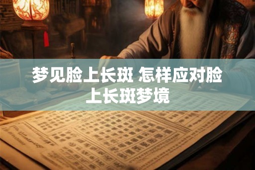 梦见脸上长斑 怎样应对脸上长斑梦境