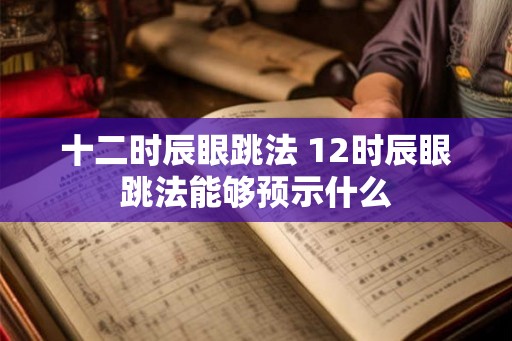 十二时辰眼跳法 12时辰眼跳法能够预示什么