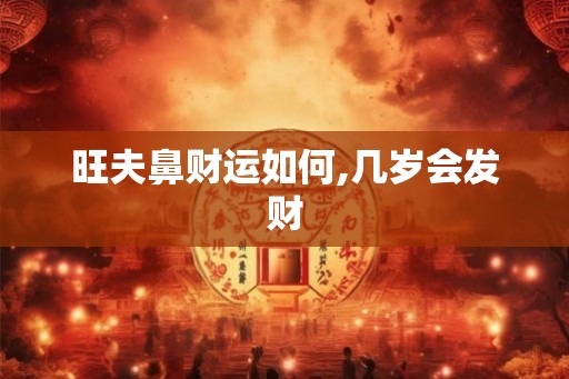 旺夫鼻财运如何,几岁会发财