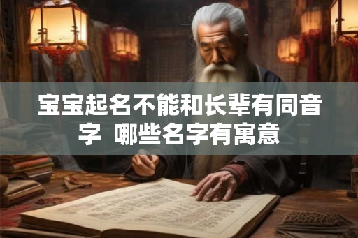 宝宝起名不能和长辈有同音字  哪些名字有寓意