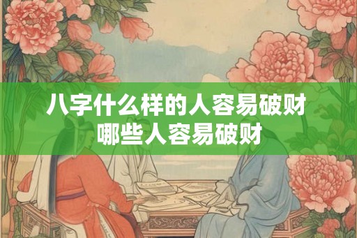 八字什么样的人容易破财 哪些人容易破财