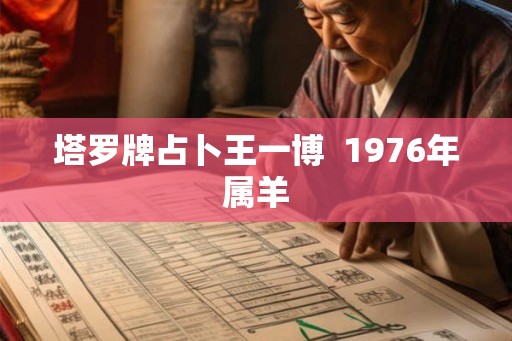 塔罗牌占卜王一博  1976年属羊