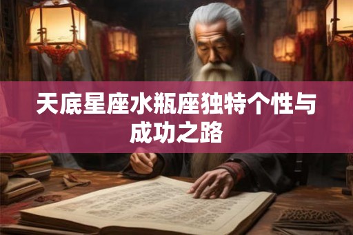 天底星座水瓶座独特个性与成功之路