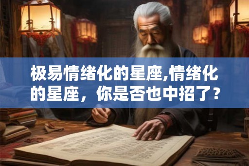 极易情绪化的星座,情绪化的星座，你是否也中招了？