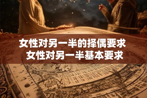 女性对另一半的择偶要求  女性对另一半基本要求