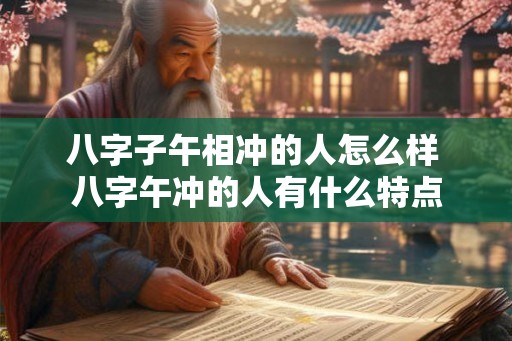八字子午相冲的人怎么样 八字午冲的人有什么特点