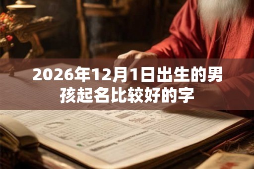 2026年12月1日出生的男孩起名比较好的字
