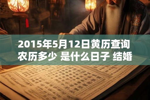 2015年5月12日黄历查询 农历多少 是什么日子 结婚吉时