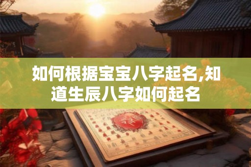 如何根据宝宝八字起名,知道生辰八字如何起名