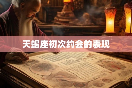 天蝎座初次约会的表现