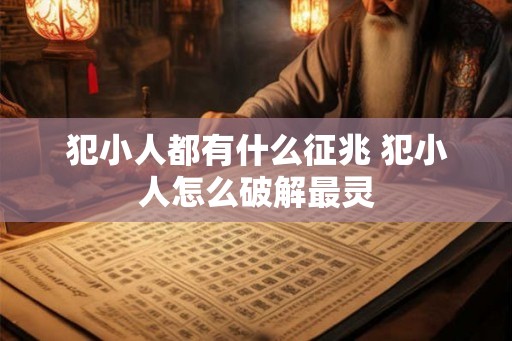 犯小人都有什么征兆 犯小人怎么破解最灵