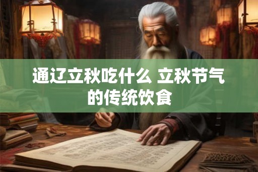 通辽立秋吃什么 立秋节气的传统饮食