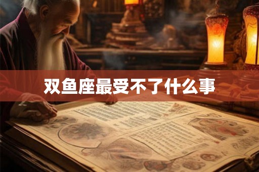 双鱼座最受不了什么事