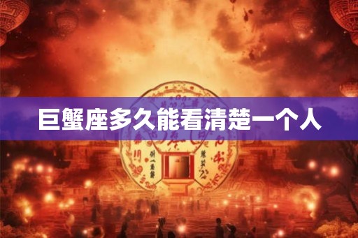 巨蟹座多久能看清楚一个人