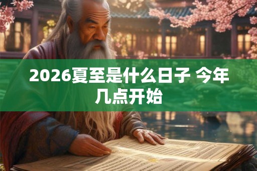 2026夏至是什么日子 今年几点开始