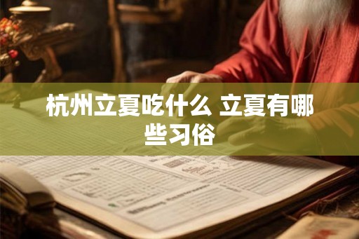 杭州立夏吃什么 立夏有哪些习俗 杭州立夏吃什么 立夏有哪些习俗