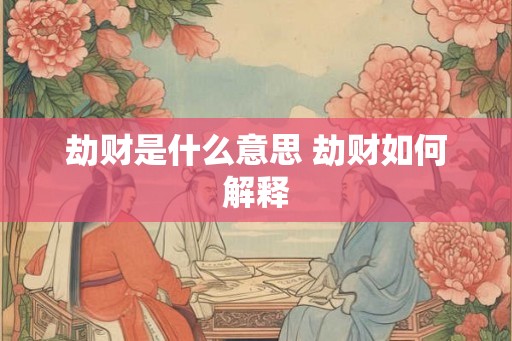 劫财是什么意思 劫财如何解释