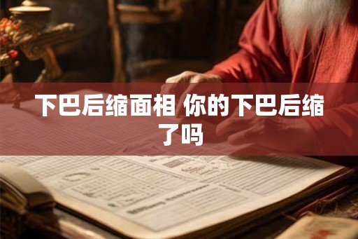 下巴后缩面相 你的下巴后缩了吗