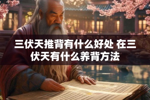 三伏天推背有什么好处 在三伏天有什么养背方法