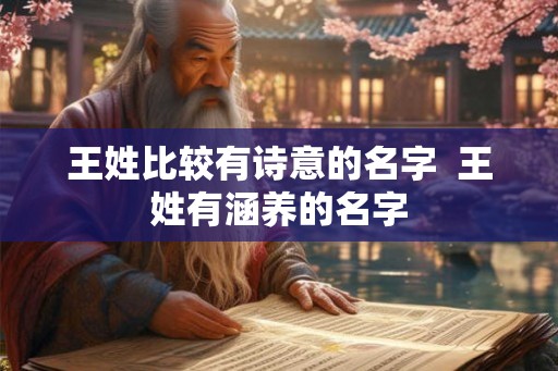 王姓比较有诗意的名字  王姓有涵养的名字