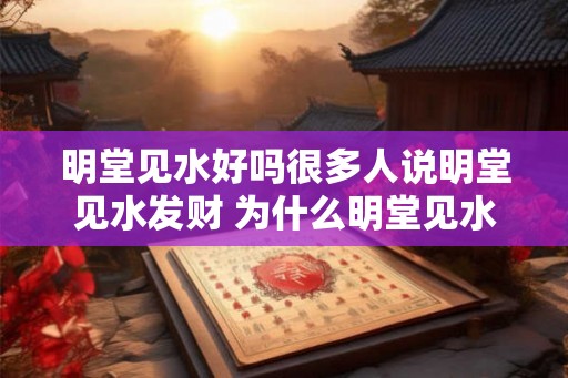 明堂见水好吗很多人说明堂见水发财 为什么明堂见水能引来财富