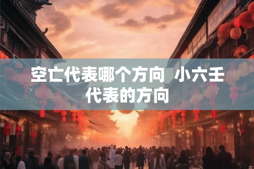 空亡代表哪个方向  小六壬代表的方向